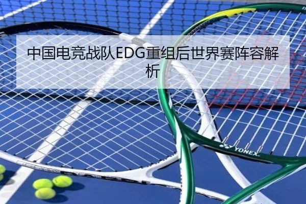 中国电竞战队EDG重组后世界赛阵容解析